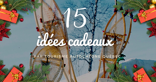 15 idées cadeaux de Tourisme Autochtone Québec